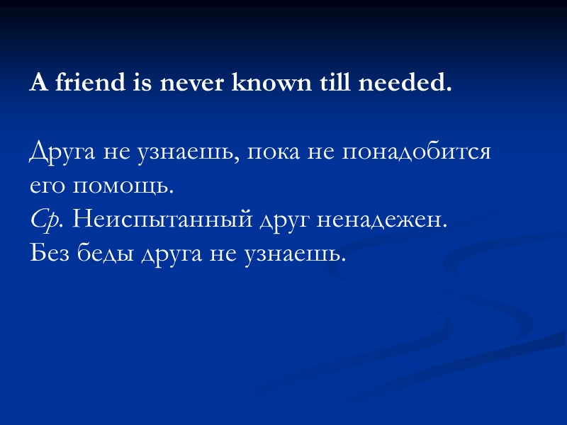 A friend is never known till needed.   Друга не узнаешь, пока не